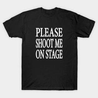 Please Shoot Me On Stage T-Shirt